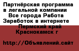 Партнёрская программа в легальной компании  - Все города Работа » Заработок в интернете   . Пермский край,Краснокамск г.